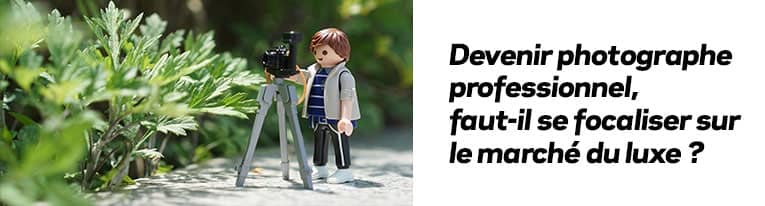 Devenir photographe professionnel : faut-il se focaliser sur le marché du luxe ?