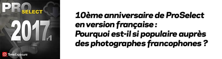 10ème anniversaire de ProSelect en version française : Pourquoi est-il si populaire auprès des photographes francophones ?